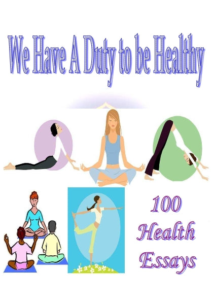 We Have A Duty To Be Healthy (100 Health Essays) - Ebook